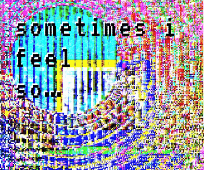 sometimes i feel so...